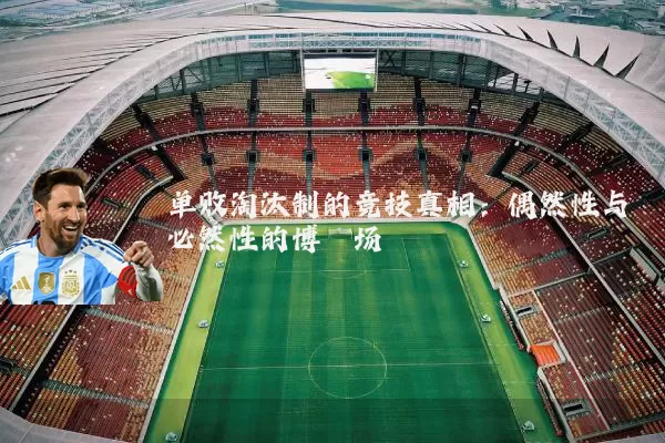 单败淘汰制的竞技真相:偶然性与必然性的博弈场