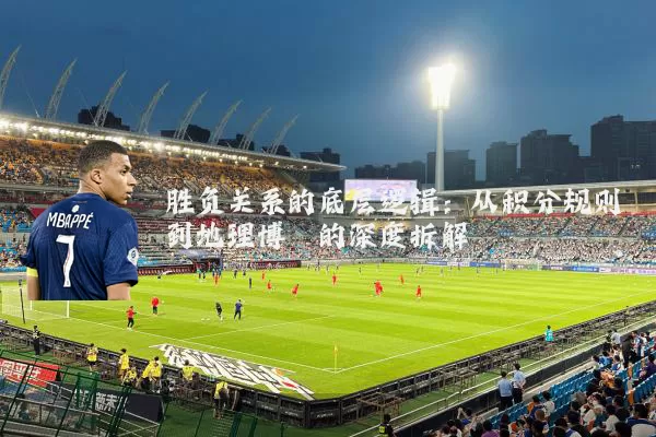 胜负关系的底层逻辑:从积分规则到地理博弈的深度拆解