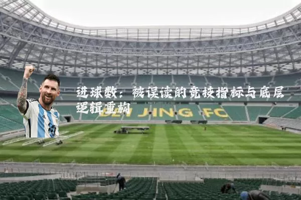 进球数:被误读的竞技指标与底层逻辑重构