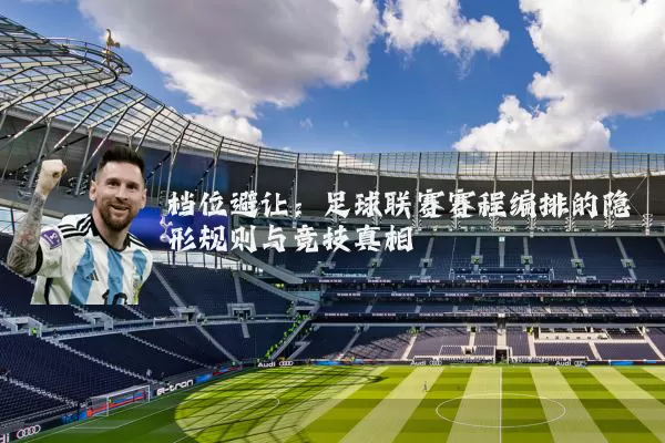档位避让:足球联赛赛程编排的隐形规则与竞技真相
