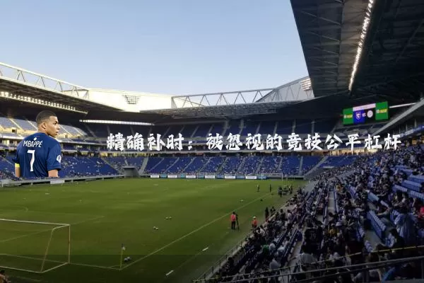 精确补时:被忽视的竞技公平杠杆